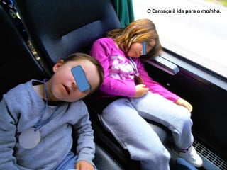 O Cansaço à ida para o moinho.
 