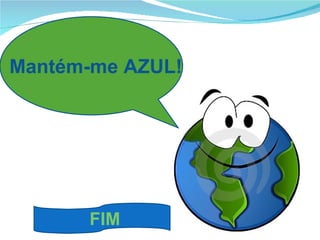 Mantém-me AZUL!




      FIM
 