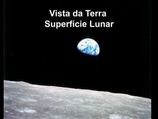 Vista da Terra
Superfície Lunar
 
