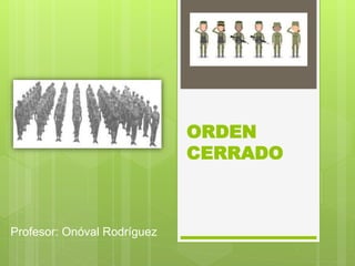 ORDEN
CERRADO
Profesor: Onóval Rodríguez
 