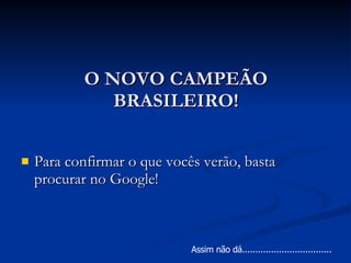O NOVO CAMPEÃO BRASILEIRO! ,[object Object],Assim não dá..................................  