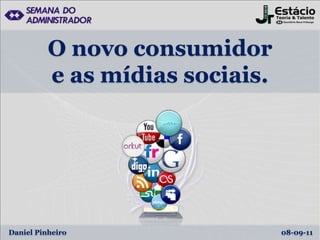 O novo consumidor  e as mídias sociais.   Daniel Pinheiro							            08-09-11 
