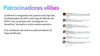 Patrocinadores vilões
Conforme ia chegando mais próximo da Copa das
Confederações de 2013 e da Copa do Mundo de
2014, mais as pessoas não “enxergavam os
benefícios” de sediar o maior evento esportivo.
E se revoltaram até contra os patrocinadores da
Copa do Mundo.
 