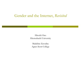 Gender and the Internet, Revisited
Hiroshi Ono
Hitotsubashi University
Madeline Zavodny
Agnes Scott College
 