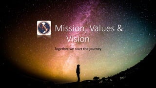 Mission, Values &
Vision
Together we start the journey
 