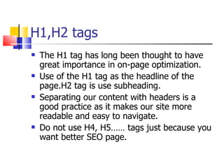 H1,H2 tags <ul><li>The H1 tag has long been thought to have great importance in on-page optimization. </li></ul><ul><li>Us...