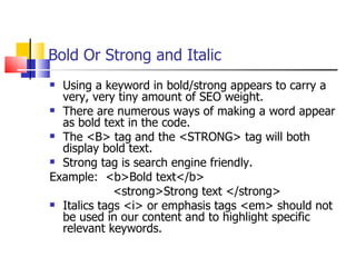 Bold Or Strong and Italic <ul><li>Using a keyword in bold/strong appears to carry a very, very tiny amount of SEO weight. ...