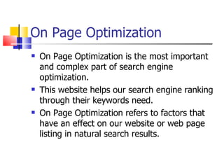 On Page Optimization <ul><li>On Page Optimization is the most important and complex part of search engine optimization.  <...