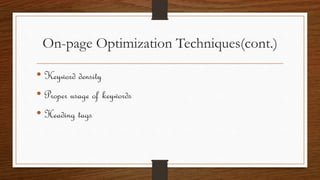 On-page Optimization Techniques(cont.)
• Keyword density
• Proper usage of keywords
• Heading tags
 