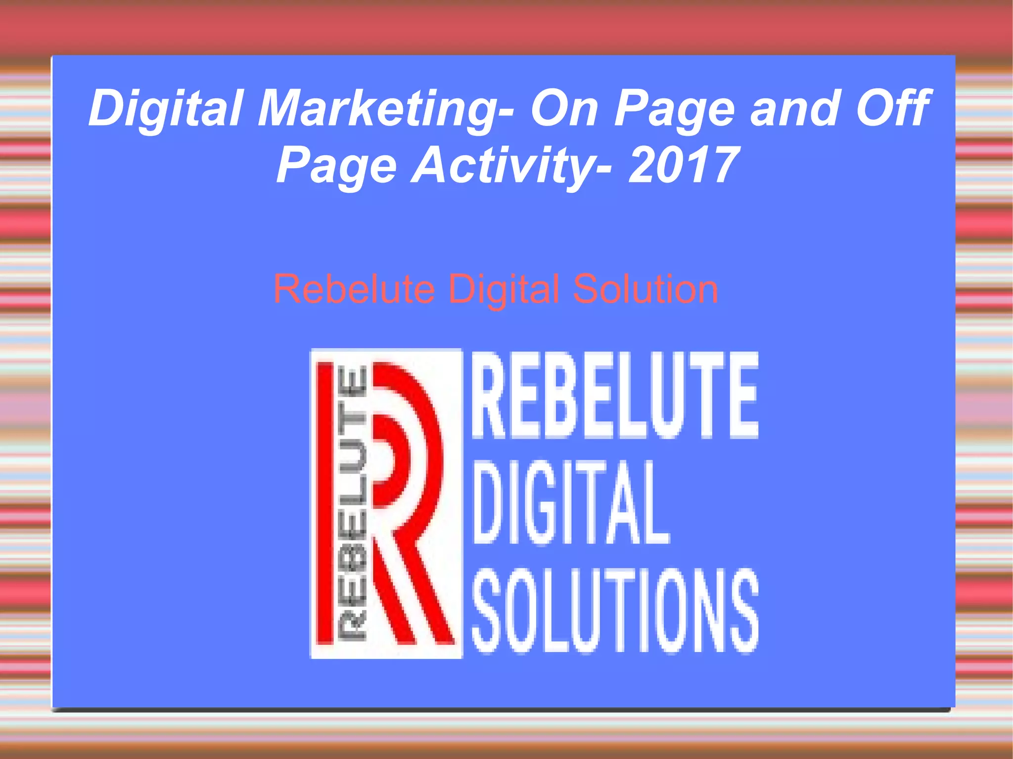 Digital Marketing- On Page and Off
Page Activity- 2017
Rebelute Digital Solution