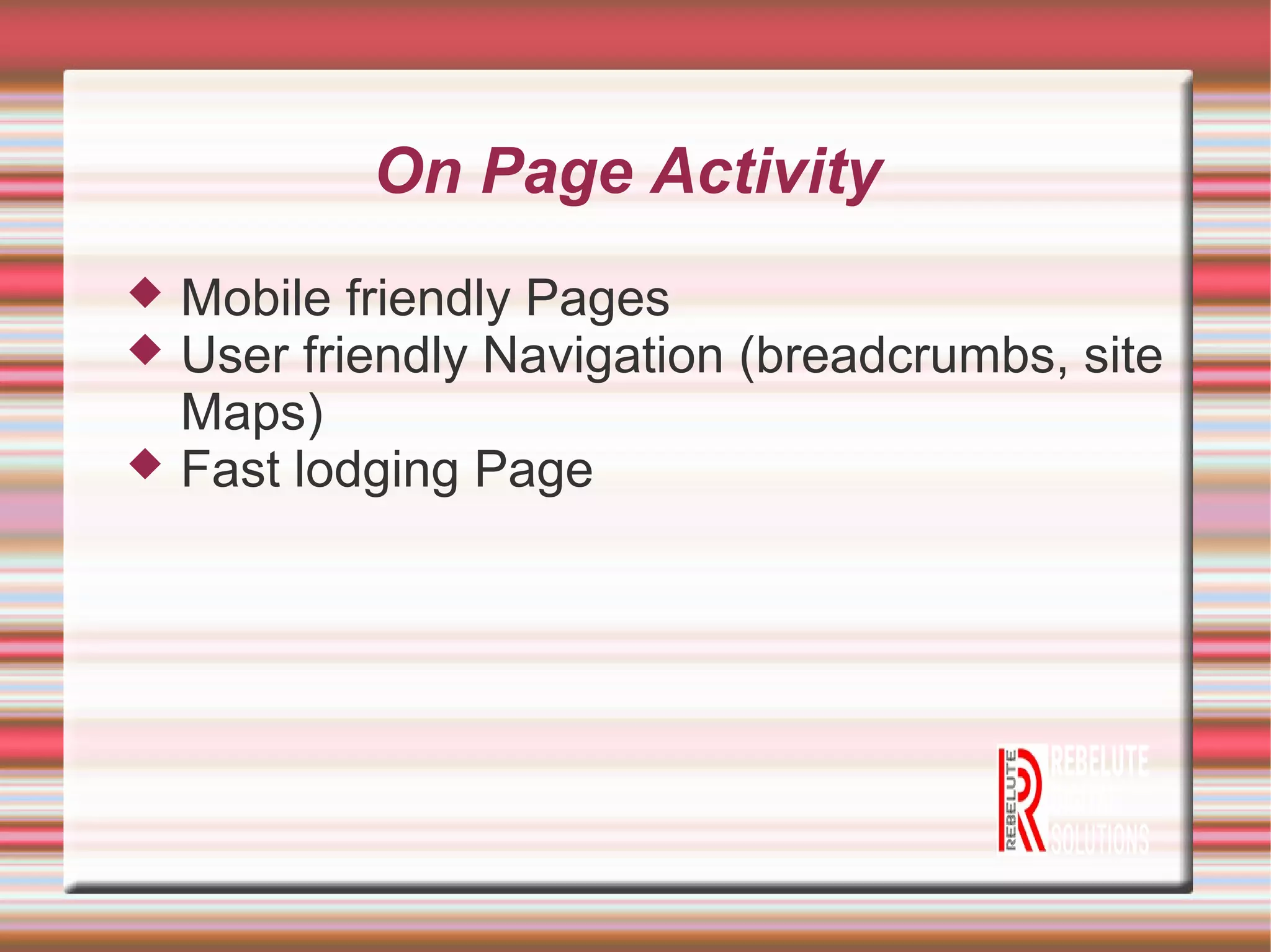 On Page Activity
Mobile friendly Pages
User friendly Navigation (breadcrumbs, site
Maps)
Fast lodging Page
