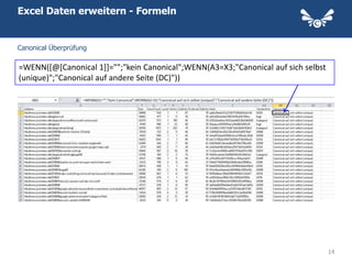 Excel Daten erweitern - Formeln


Canonical Überprüfung

=WENN([@[Canonical 1]]="";"kein Canonical";WENN(A3=X3;"Canonical auf sich selbst
(unique)";"Canonical auf andere Seite (DC)"))




                                                                                   14
 