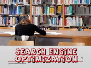 search enginesearch engine
optimizationoptimization
ppctutorial.wordpress.com
1
 