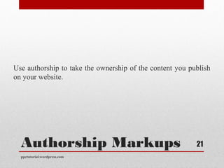 Authorship Markups
Use authorship to take the ownership of the content you publish
on your website.
ppctutorial.wordpress....