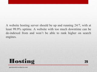 Hosting
A website hosting server should be up and running 24/7, with at
least 99.9% uptime. A website with too much downti...