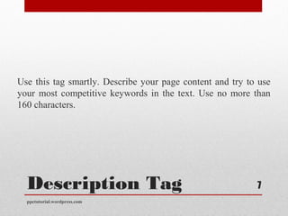 Description Tag
Use this tag smartly. Describe your page content and try to use
your most competitive keywords in the text...