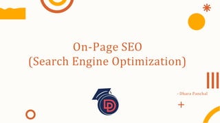 On-Page SEO
(Search Engine Optimization)
- Dhara Panchal
 