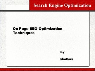 Search Engine Optimization

On Page SEO Optimization
Techniques

By
Madhuri

 