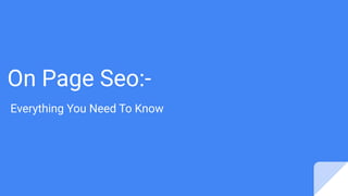 On Page Seo:-
Everything You Need To Know
 
