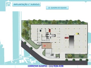 IMPLANTAÇÃO 1° SUBSOLO
                               12- QUADRA DE SQUASH




                          12




            CORRETOR OLIMPIO – (11) 9536-4198
 