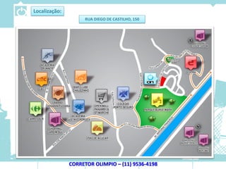 Localização:
                    RUA DIEGO DE CASTILHO, 150




               CORRETOR OLIMPIO – (11) 9536-4198
 