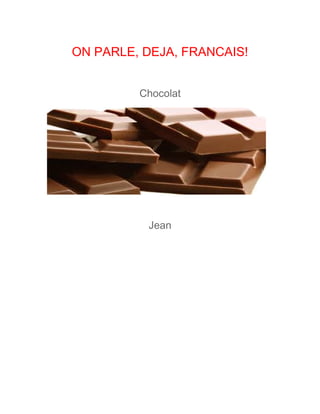 ON PARLE, DEJA, FRANCAIS!
Chocolat
Jean
 
