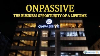 ONPASSIVE
THE BUSINESS OPPORTUNITY OF A LIFETIME
 
