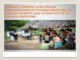 Preparar y distribuir a las Oficinas
Descentralizadas de Procesos Electorales, el
material necesario para el desarrollo de los
procesos electorales.