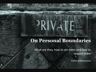 On Personal Boundaries
What are they, how to set them and how to
respect them
Takis Athanassiou

 