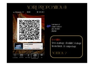 NOTRE PROPOSITION (4)


                                                              Code-barres à
                                                              scanner en lieu et
                                                              place du ticket
                                                              physique




                                                              Le e-billet :
                                                              Gros avantage : flexibilité, écologie
            Balcon 18 A                                       Inconvénient : le compostage
   Le e-ticket est à faire scanner aux guichets d’accueil à
l’entrée au maximum 30 minutes avant le début du spectacle
                                                              SOLUTION ?
 