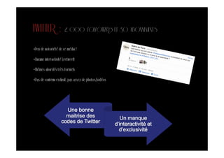 TWITTER :              2 000 FOLLOWERS ET 30 ABONNEMENTS

•Peu de notoriété de ce média !

•Aucune interactivité (retweet)

•Thèmes abordés très formels

•Pas de contenu exclusif, pas assez de photos/vidéos
 