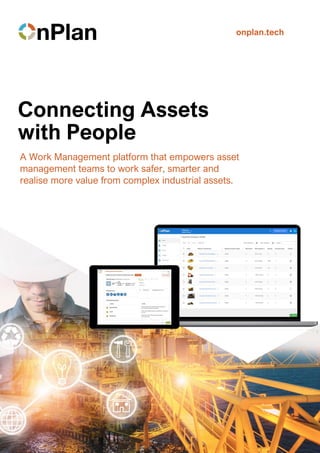 Connecting Assets
with People
A Work Management platform that empowers asset
management teams to work safer, smarter and
realise more value from complex industrial assets.
onplan.tech
 
