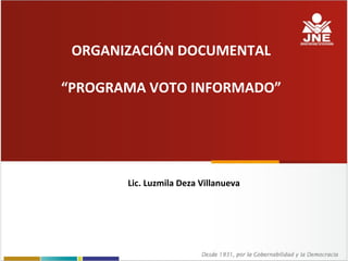 ORGANIZACIÓN DOCUMENTAL
“PROGRAMA VOTO INFORMADO”
Lic. Luzmila Deza Villanueva
 