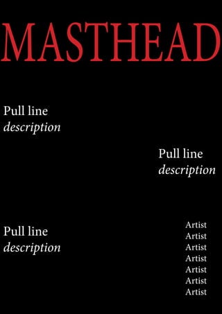 MASTHEAD
Pull line
description
Pull line
description

Pull line
description

Artist
Artist
Artist
Artist
Artist
Artist
Artist

 