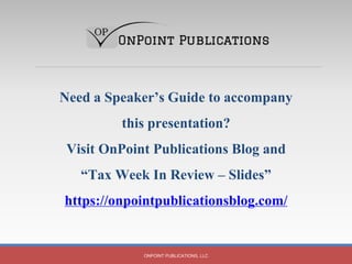 ONPOINT PUBLICATIONS, LLC
Need a Speaker’s Guide to accompany
this presentation?
Visit OnPoint Publications Blog and
“Tax ...