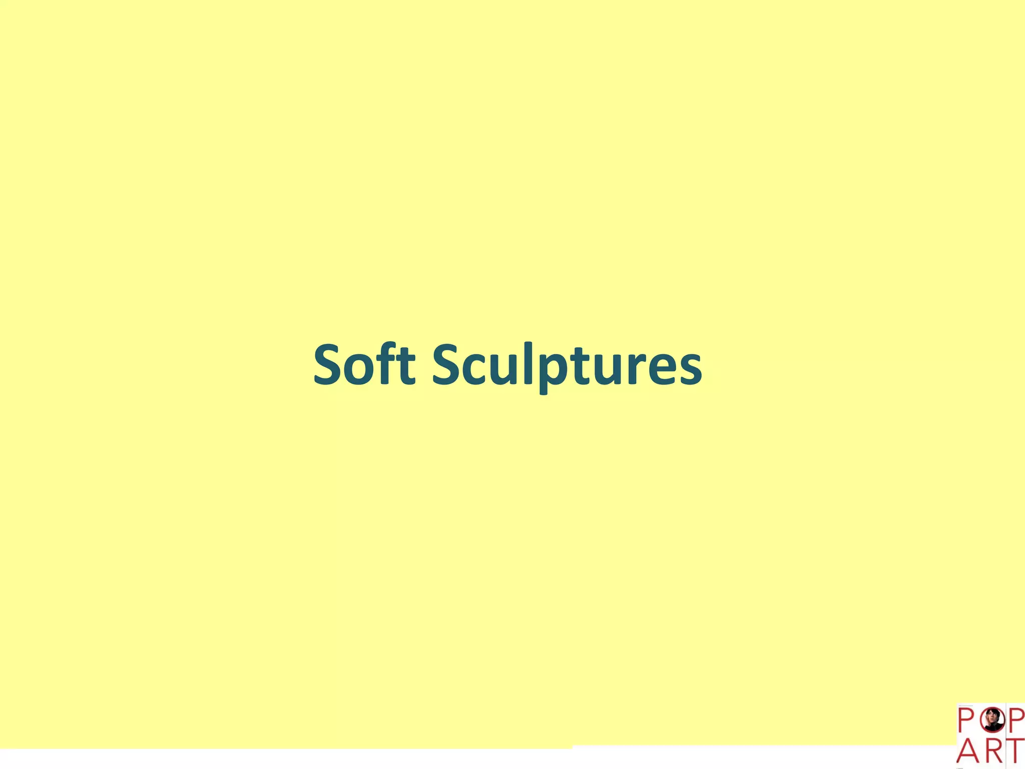 Soft Sculptures
 