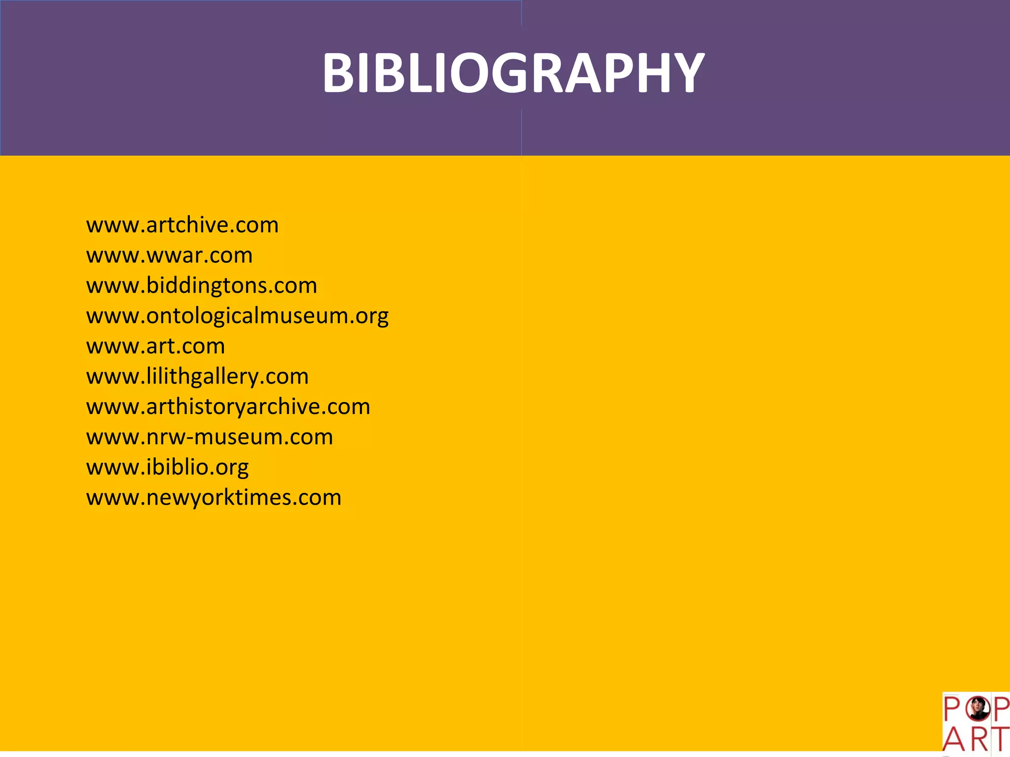 BIBLIOGRAPHY

www.artchive.com
www.wwar.com
www.biddingtons.com
www.ontologicalmuseum.org
www.art.com
www.lilithgallery.com
www.arthistoryarchive.com
www.nrw-museum.com
www.ibiblio.org
www.newyorktimes.com
 