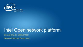 Intel Open network platform
Brian Skerry, Sr. SW Architect
Network Platforms Group, Intel
 