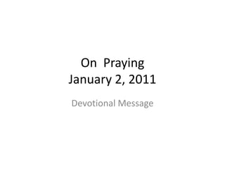 On  PrayingJanuary 2, 2011 Devotional Message 