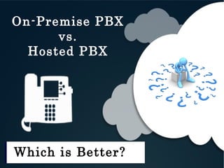 Which one is better?
On-Premise PBX
vs.
Hosted PBX
Which is Better?
 