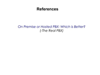 References
On Premise or Hosted PBX: Which is Better?
(-The Real PBX)
 