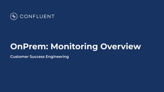 OnPrem: Monitoring Overview
Customer Success Engineering
 