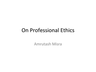 On Professional Ethics Amrutash Misra 
