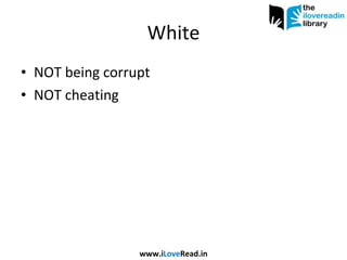 White NOT being corrupt NOT cheating www.i Love Read.in 