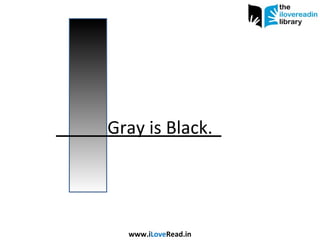 Gray is Black. www.i Love Read.in 