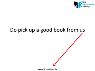 Do pick up a good book from us www.i Love Read.in 