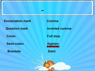 -
Exclamation mark       Comma

 Question mark         Inverted comma

 Colon                 Full stop

 Semi-colon            Hyphen

  Brackets             Dash
 