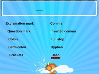 ___

Exclamation mark         Comma

 Question mark           Inverted comma

 Colon                   Full stop

 Semi-colon              Hyphen

  Brackets               Dash
 