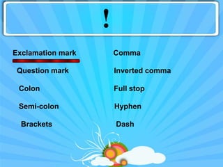 !
Exclamation mark       Comma

 Question mark         Inverted comma

 Colon                 Full stop

 Semi-colon            Hyphen

  Brackets             Dash
 