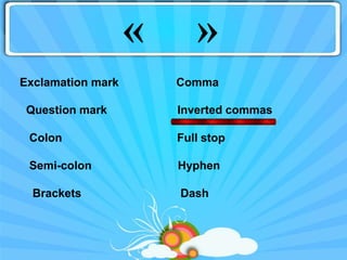 «      »
Exclamation mark       Comma

 Question mark         Inverted commas

 Colon                 Full stop

 Semi-colon            Hyphen

  Brackets             Dash
 